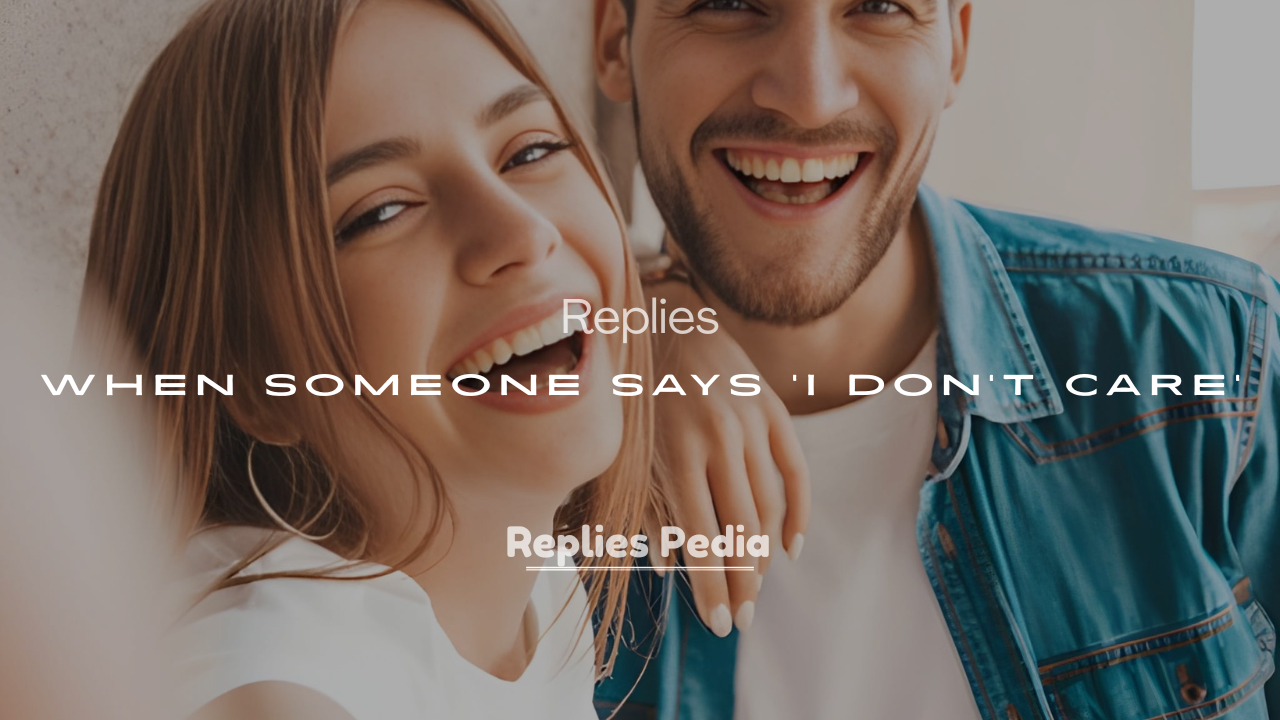 200+ Funny Replies When Someone Says ‘I Don’t Care’