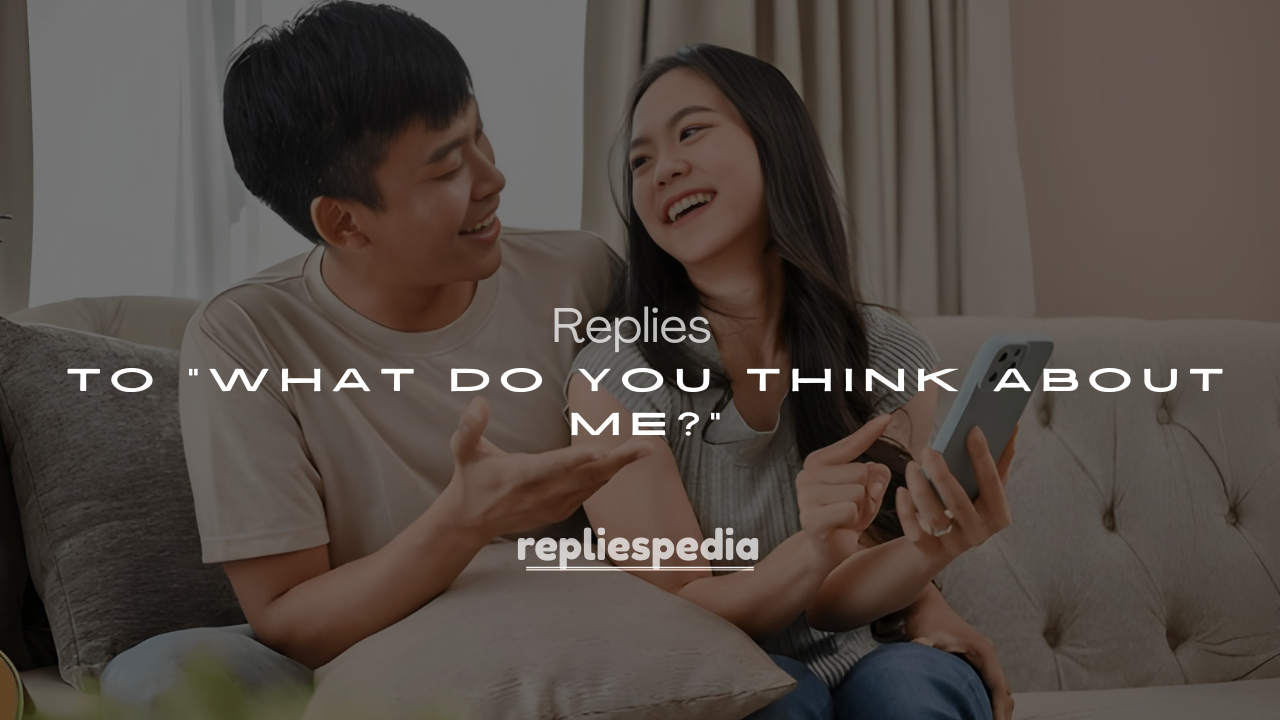 250+ Funny Replies to “What Do You Think About Me?”