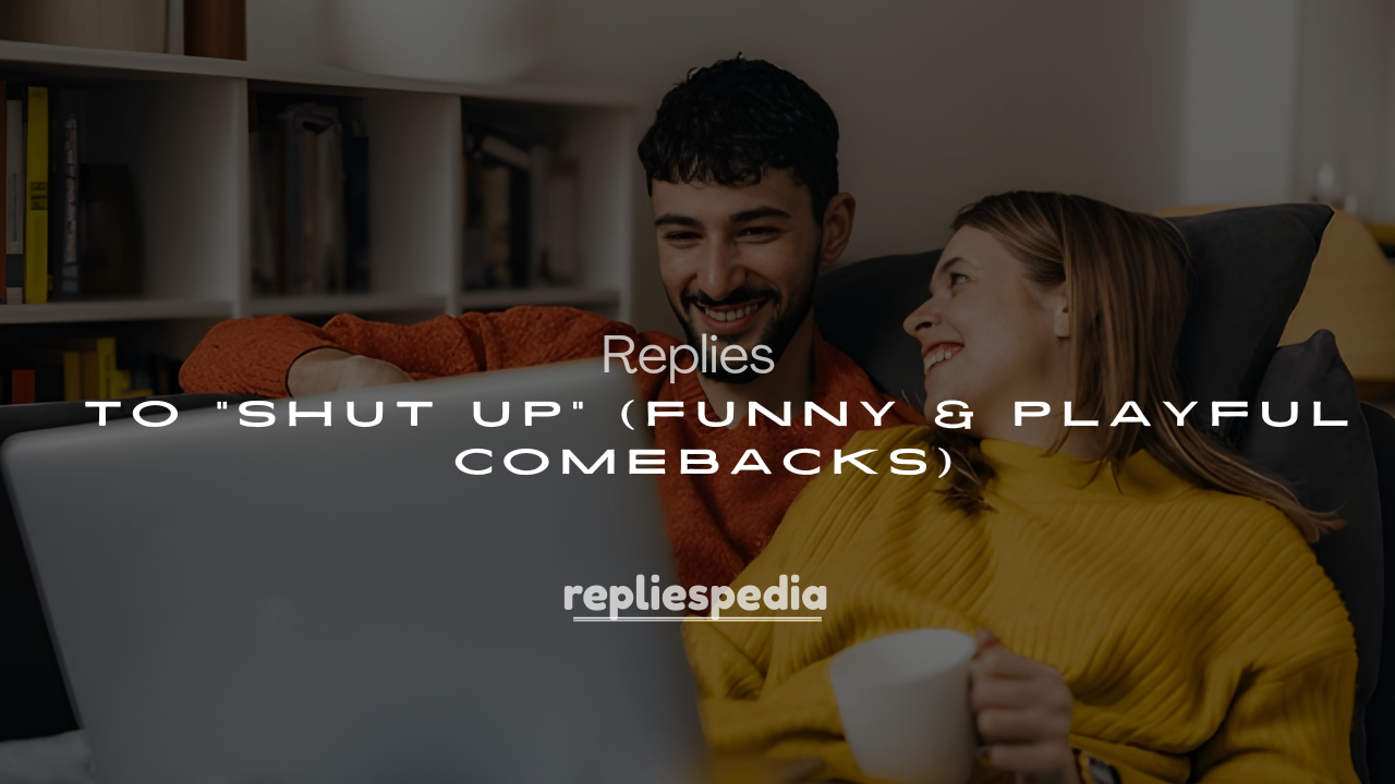 250+ Flirty Replies to “Shut Up” (Funny & Playful Comebacks)