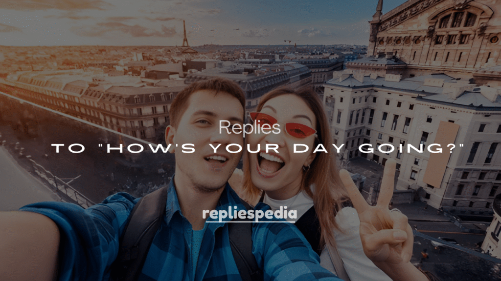 250+ Witty Replies to “How’s Your Day Going?”