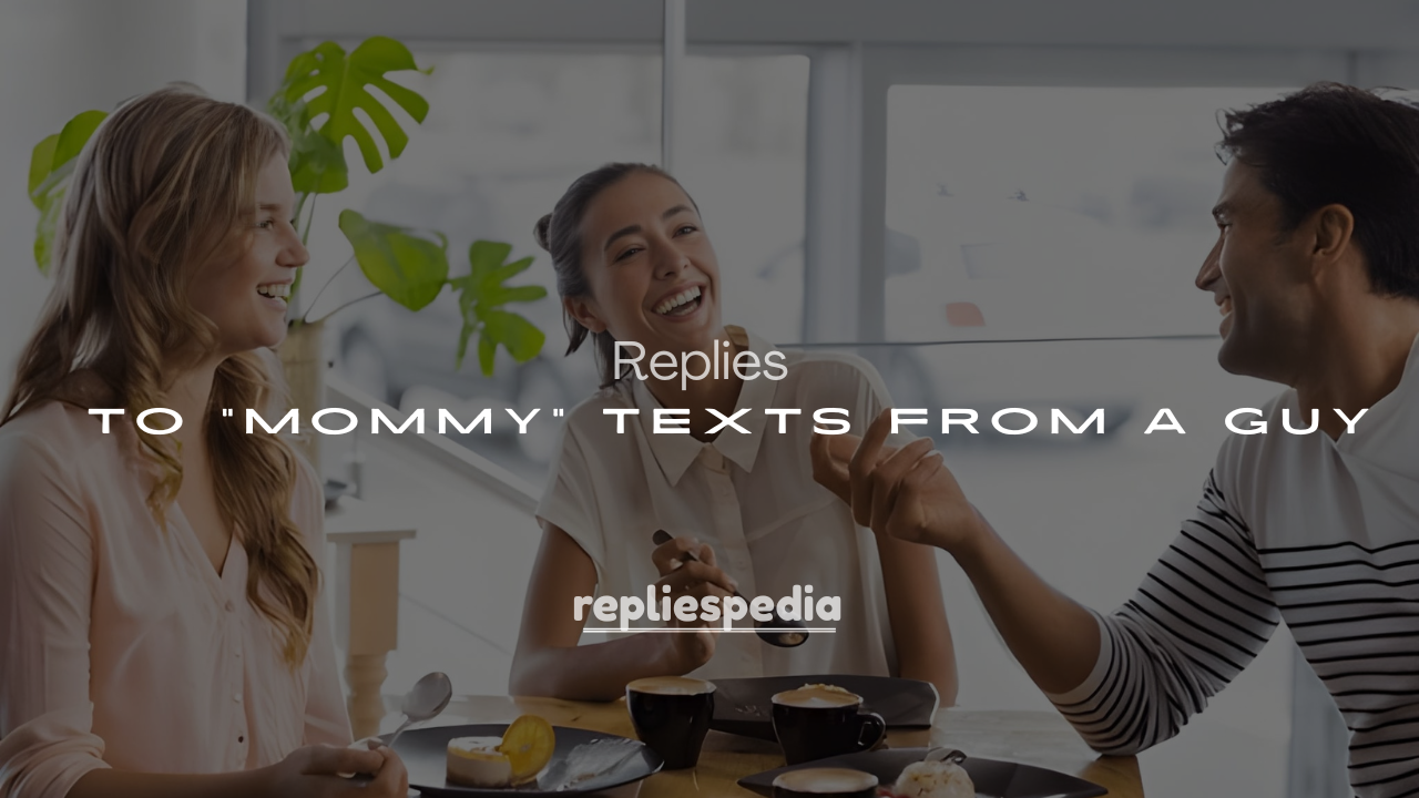 Best 250+ Clever & Cute Responses to “Mommy” Texts from a Guy