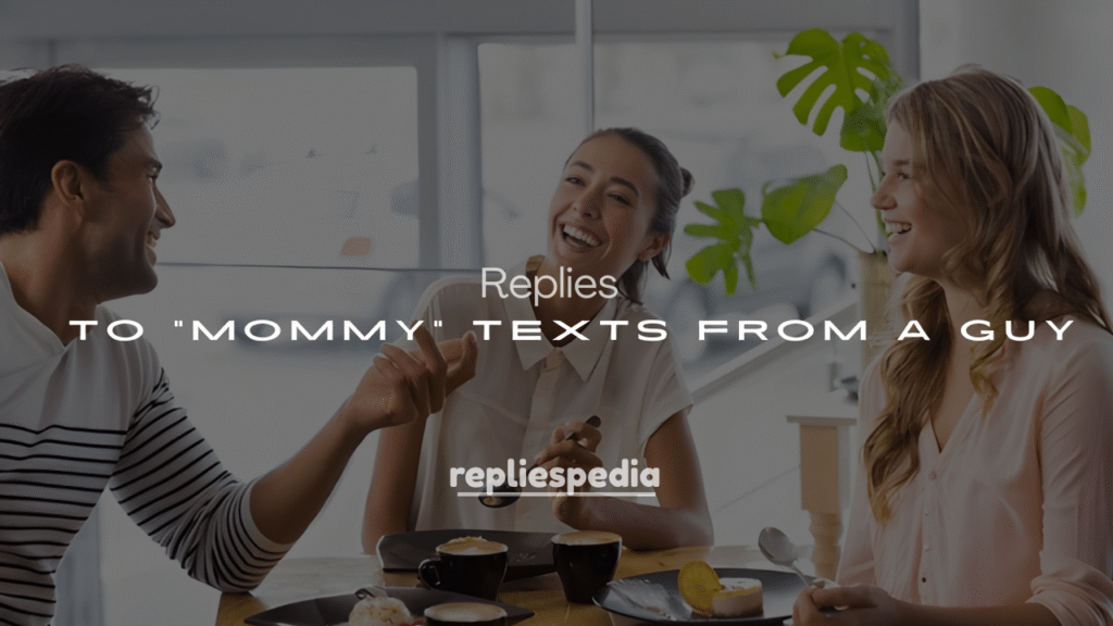 Best 250+ Clever & Cute Responses to “Mommy” Texts from a Guy