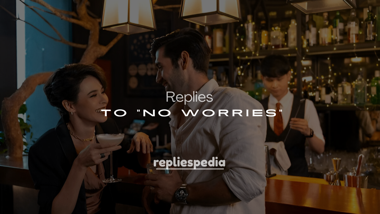 Best 250+ Polite & Professional Responses to “No Worries”