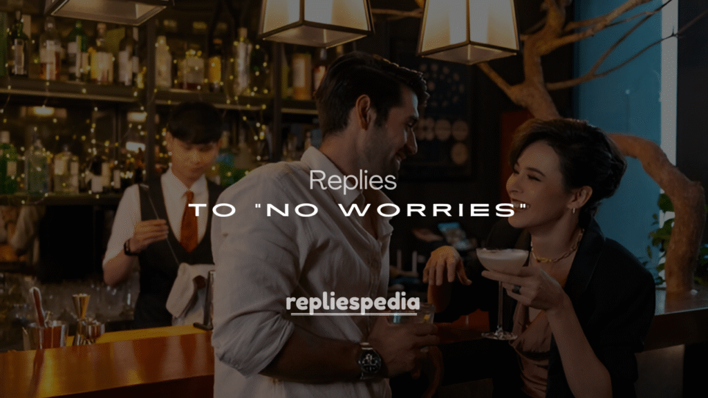 Best 250+ Polite & Professional Responses to “No Worries”