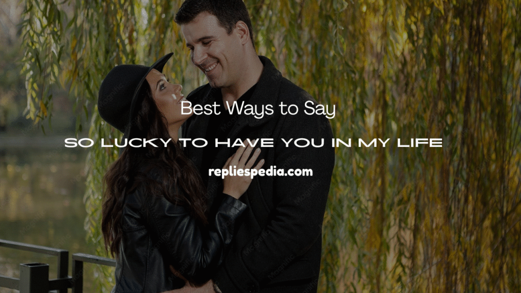 So Lucky to Have You in My Life