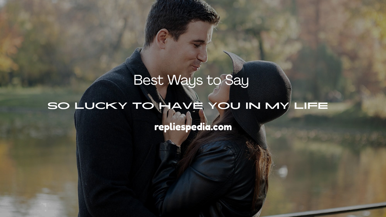 So Lucky to Have You in My Life